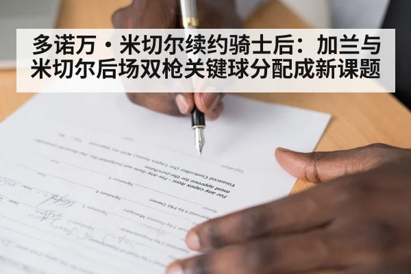 多诺万·米切尔续约骑士后:加兰与米切尔后场双枪关键球分配成新课题
